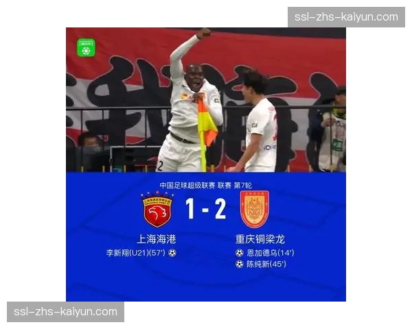 上海海港主场1-2不敌重庆铜梁龙，卫冕冠军7战仅积7分深陷保级区